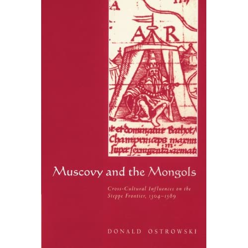 Muscovy and the Mongols: Cross-Cultural Influences on the Steppe Frontier, 1304-1589