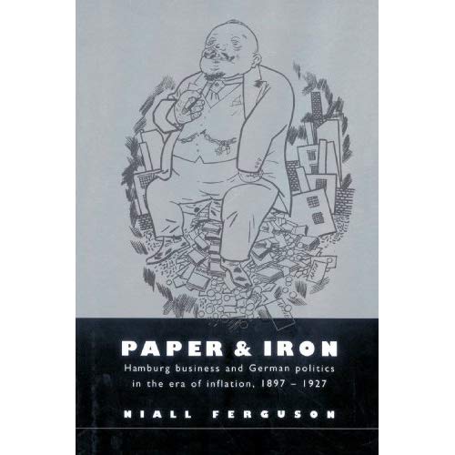 Paper and Iron: Hamburg Business and German Politics in the Era of Inflation, 1897-1927