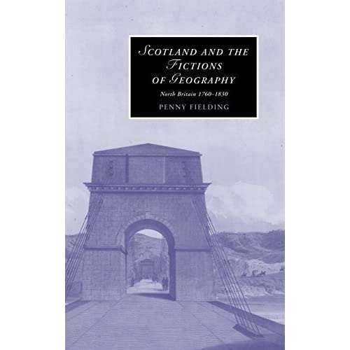 Scotland and the Fictions of Geography: North Britain 1760–1830: 78 (Cambridge Studies in Romanticism, Series Number 78)