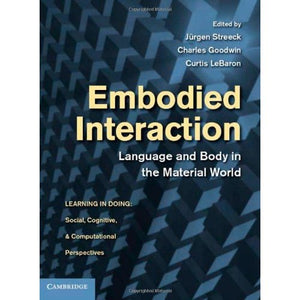 Embodied Interaction: Language and Body in the Material World (Learning in Doing: Social, Cognitive and Computational Perspectives)