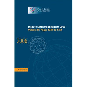 Dispute Settlement Reports 2006: Volume 4, Pages 1249–1754 (World Trade Organization Dispute Settlement Reports)
