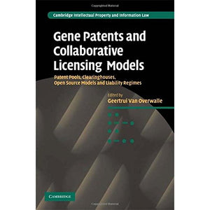 Gene Patents and Collaborative Licensing Models: Patent Pools, Clearing Houses, Open Source Models and Liability Regimes (Cambridge Intellectual Property and Information Law)