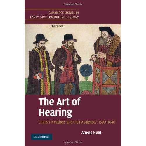 The Art of Hearing: English Preachers and their Audiences, 1590–1640 (Cambridge Studies in Early Modern British History)