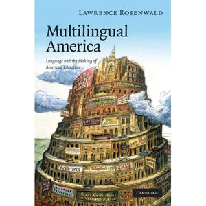 Multilingual America: Language and the Making of American Literature: 156 (Cambridge Studies in American Literature and Culture, Series Number 156)