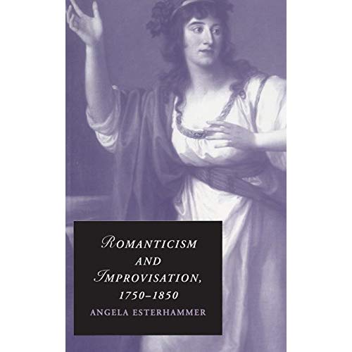 Romanticism and Improvisation, 1750-1850 (Cambridge Studies in Romanticism)