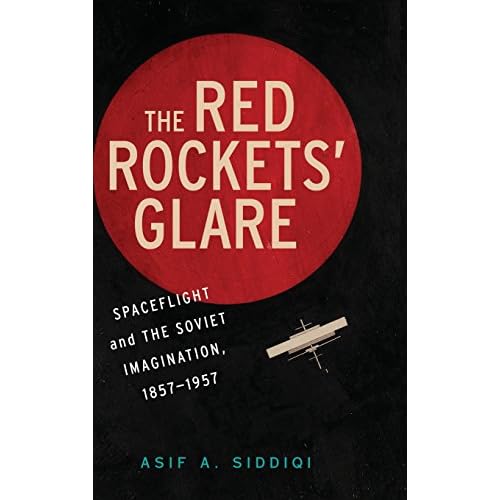 The Red Rockets' Glare: Spaceflight and the Russian Imagination, 1857–1957 (Cambridge Centennial of Flight)