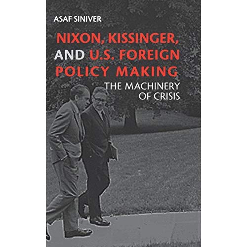 Nixon, Kissinger, and US Foreign Policy Making: The Machinery of Crisis