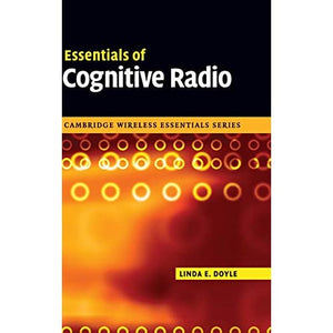 Essentials of Cognitive Radio (The Cambridge Wireless Essentials Series)