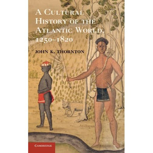 A Cultural History of the Atlantic World, 1250–1820