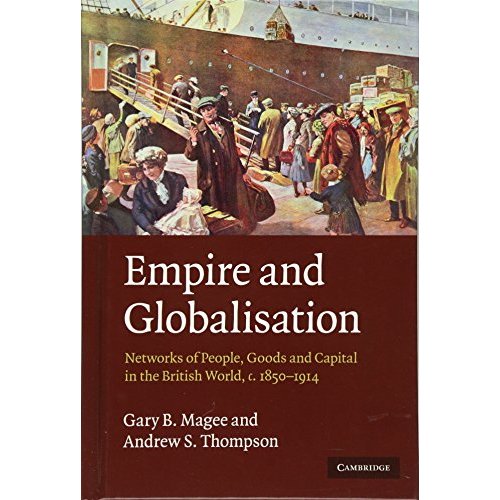 Empire and Globalisation: Networks of People, Goods and Capital in the British World, c.1850–1914