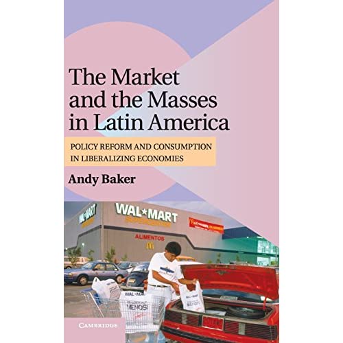 The Market and the Masses in Latin America: Policy Reform and Consumption in Liberalizing Economies (Cambridge Studies in Comparative Politics)
