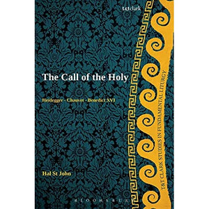 The Call of the Holy: Heidegger - Chauvet - Benedict XVI (T&T Clark Studies in Fundamental Liturgy)