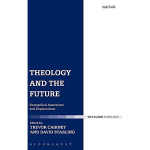 Theology and the Future: Evangelical Assertions and Explorations (T & T Clark Theology)