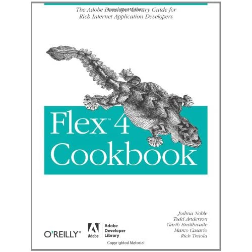 Flex 4 Cookbook: Real-world recipes for developing Rich Internet Applications (Oreilly Cookbooks)