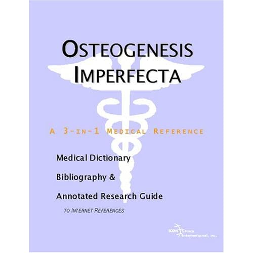 Osteogenesis Imperfecta - A Medical Dictionary, Bibliography, and Annotated Research Guide to Internet References