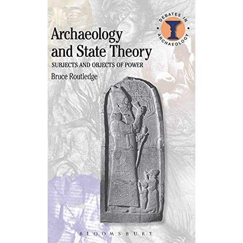 Archaeology and State Theory: Subjects and Objects of Power (Debates in Archaeology)