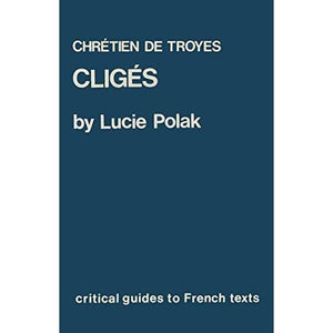 Chretien de Troyes: "Cliges": 23 (Critical Guides to French Texts S.)