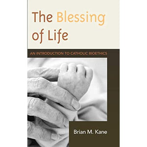 The Blessing of Life: An Introduction to Catholic Bioethics