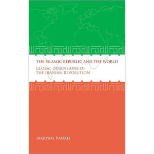 The Islamic Republic and the World: Global Dimensions of the Iranian Revolution