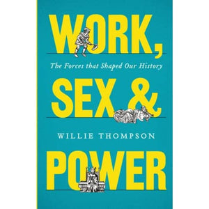 Work, Sex and Power: The Forces that Shaped Our History