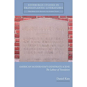 American Modernism's Expatriate Scene: The Labour of Translation (Edinburgh Studies in Transatlantic Literatures)