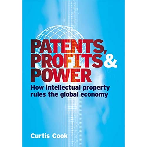 Patents Profits and Power: How Intellectual Property Rules the Global Economy