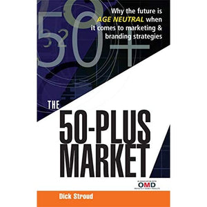 The 50-Plus Market: Why the Future is Age-Neutral When it Comes to Marketing and Branding Strategies