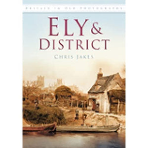 Ely & District: Britain in Old Photographs