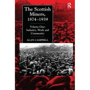 The Scottish Miners, 1874-1939: Industry, Work and Community v. 1 (Studies in Labour History)