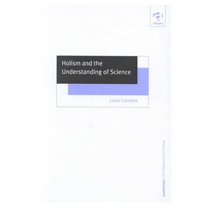 Holism and the Understanding of Science: Integrating the Analytical, Historical and Sociological (Ashgate New Critical Thinking in Philosophy)