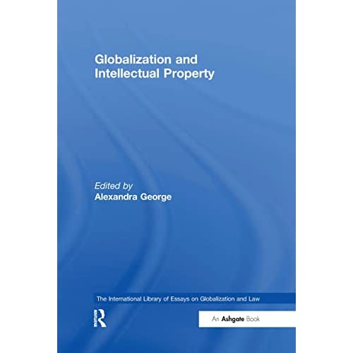 Globalization and Intellectual Property (The International Library of Essays on Globalization and Law)