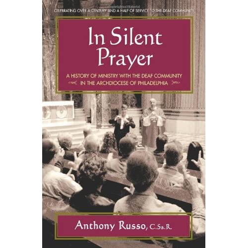 In Silent Prayer: A History of Ministry with the Deaf in the Archdiocese of Philadelphia: 1846-2008: A History of Ministry with the Deaf Community in the Archdiocese of Philadelphia