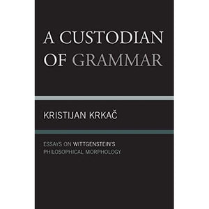 A Custodian of Grammar: Essays on Wittgenstein's Philosophical Morphology