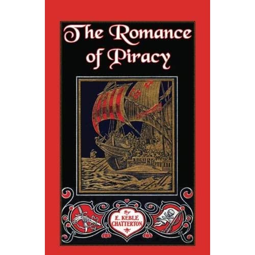 The Romance of Piracy: The story of the adventures, fights, and deeds of daring of pirates,: The Story of the Adventures, Fights, and Deeds of Daring ... and Buccaneers from the Earliest Tim