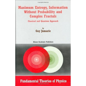 Maximum Entropy, Information Without Probability and Complex Fractals: Classical and Quantum Approach (Fundamental Theories of Physics)