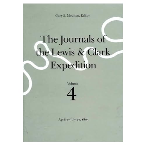 The Journals of the Lewis and Clark Expedition: April 7-July 27, 1805 v. 4 (Journals of the Lewis & Clark Expedition)