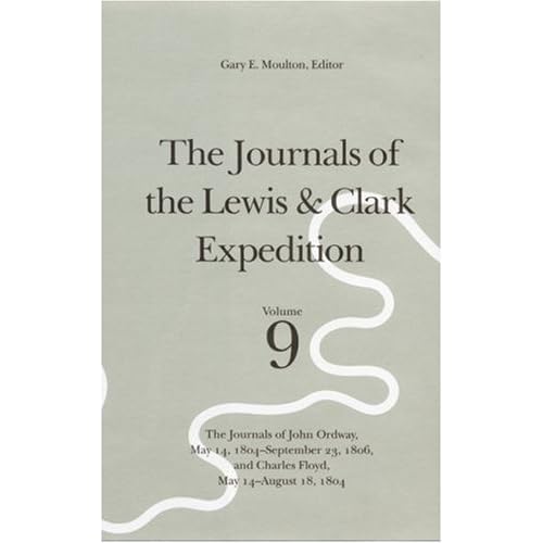 The Journals of the Lewis & Clark Expedition Vol 9: John Ordway May 14, 1804-Sep 23, 1806; Charles Floyd May 14-Aug 18,1804: v. 9