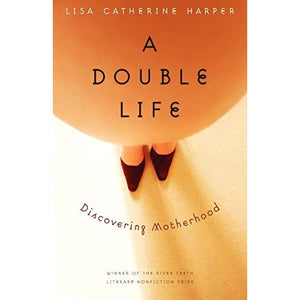 A Double Life: Discovering Motherhood (River Teeth Literary Nonfiction Prize)