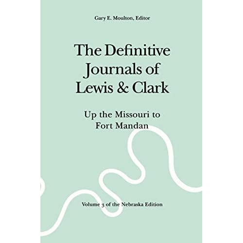 The Definitive Journals of Lewis and Clark, Vol 3: Up the Missouri to Fort Mandan