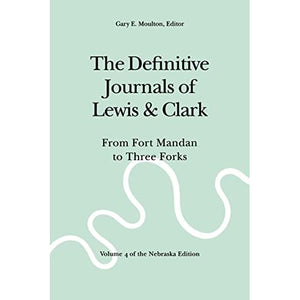 The Definitive Journals of Lewis and Clark, Vol 4: From Fort Mandan to Three Forks