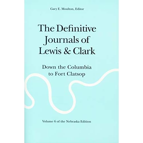 The Definitive Journals of Lewis and Clark, Vol 6: Down the Columbia to Fort Clatsop