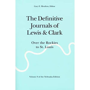 The Definitive Journals of Lewis and Clark, Vol 8: Over the Rockies to St. Louis