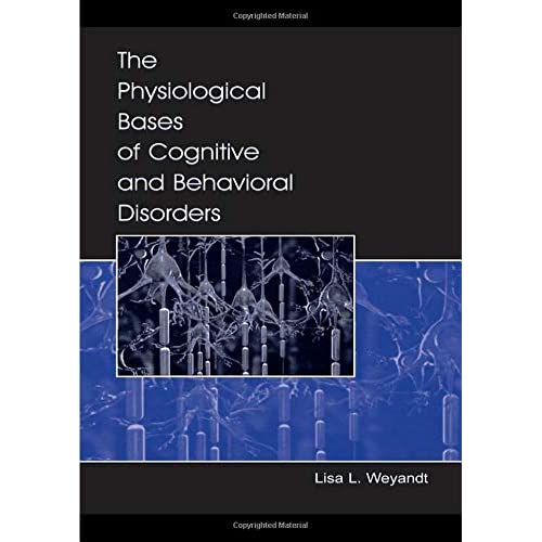 The Physiological Bases of Cognitive and Behavioral Disorders