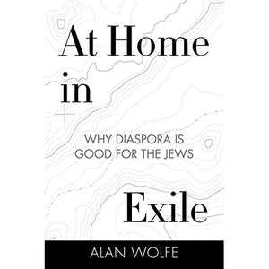 At Home in Exile: Why Diaspora Is Good for the Jews