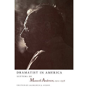 Dramatist in America: Letters of Maxwell Anderson, 1912-1958