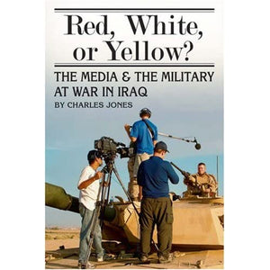 Red, White, Or Yellow?: The Media and the Military at War in Iraq