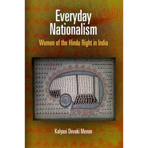 Everyday Nationalism: Women of the Hindu Right in India (The Ethnography of Political Violence)