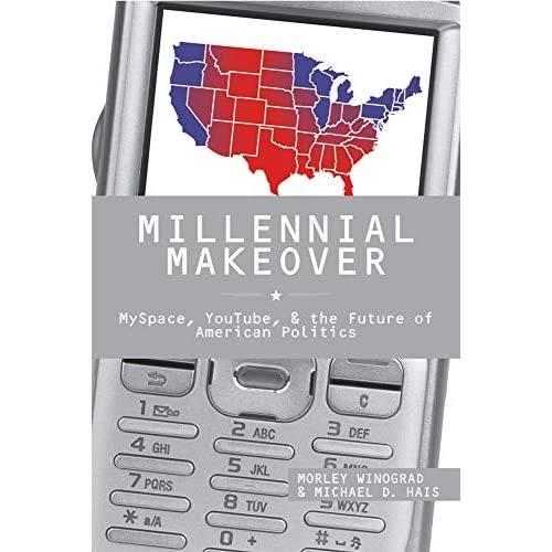 Millennial Makeover: Myspace, You Tube, and the Future of American Politics