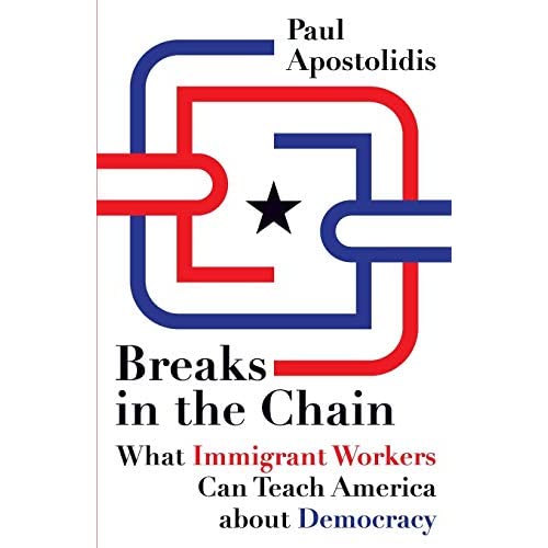 Breaks in the Chain: What Immigrant Workers Can Teach America about Democracy