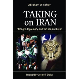 Taking on Iran: Strength, Diplomacy, and the Iranian Threat (Hoover Institution Press Publications)